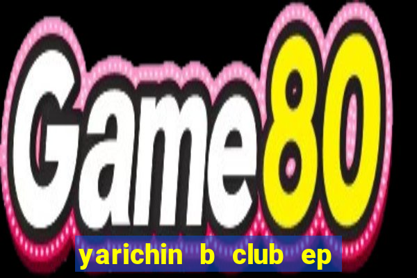 yarichin b club ep 2 dublado